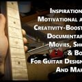 Inspirational, Motivational and Creativity-Boosting Documentaries, Movies, Shows & Books For Guitar Designers And Makers