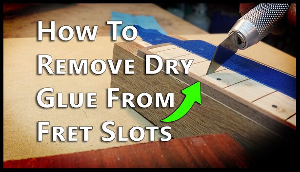 How To Remove Dry Glue From Fret Slots