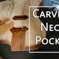 how to carve a neck pocket